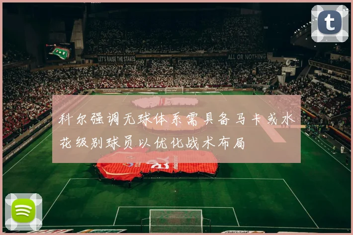 科尔强调无球体系需具备马卡或水花级别球员以优化战术布局