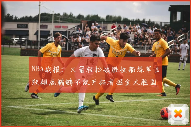 NBA战报：火箭轻松战胜快船绿军击败雄鹿鹈鹕不敌开拓者掘金大胜国王
