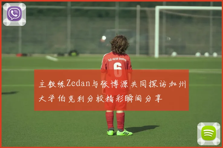 主教练Zedan与张博源共同探访加州大学伯克利分校精彩瞬间分享